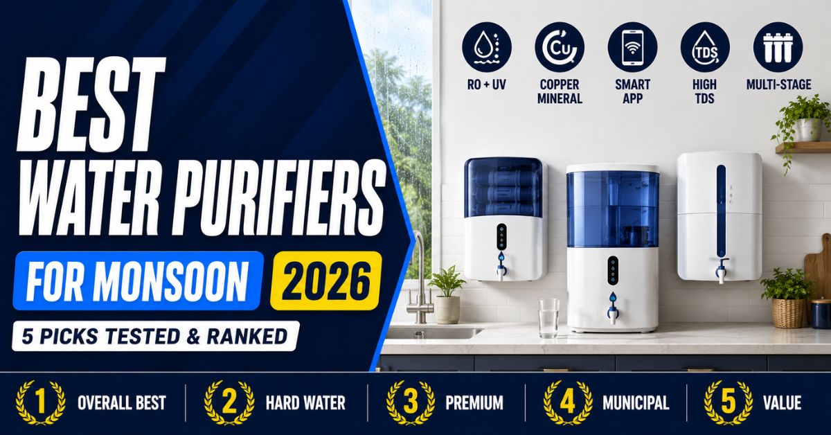 Best Water Purifiers in India for Monsoon 2026: RO, UV & UF Picks for Safe Drinking Water